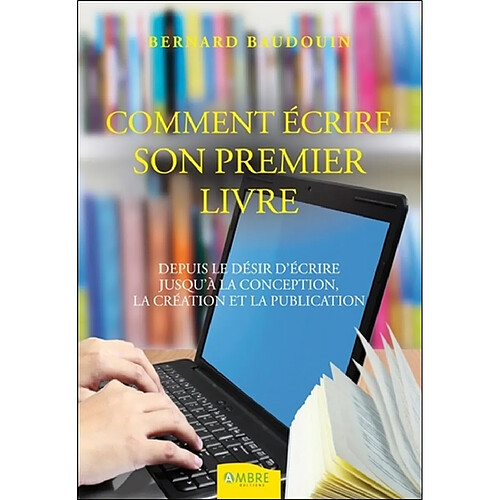 Comment écrire votre premier livre : depuis le désir d'écrire jusqu'à la conception, la création et la publication · Occasion