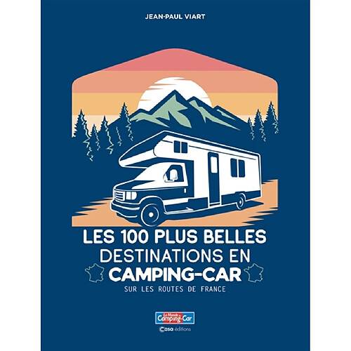 Les 100 plus belles destinations en camping-car : sur les routes de France