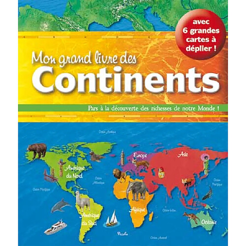 Mon grand livre des continents : pars à la découverte des richesses de notre monde ! : avec 6 grandes cartes à déplier ! · Occasion