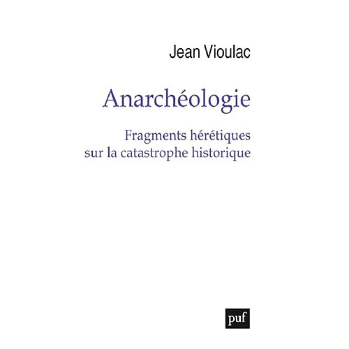 Anarchéologie : fragments hérétiques sur la catastrophe historique