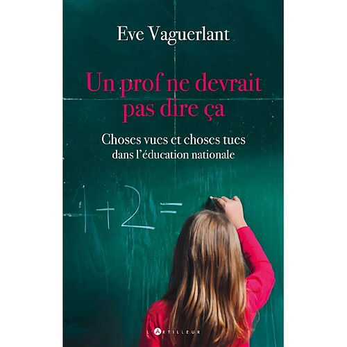 Un prof ne devrait pas dire ça : choses vues et choses tues dans l'Education Nationale