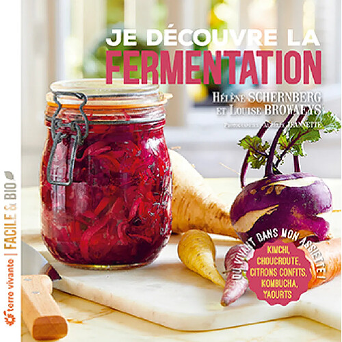 Je découvre la fermentation : du vivant dans mon assiette ! : kimchi, choucroute, citrons confits, kombucha, yaourts...