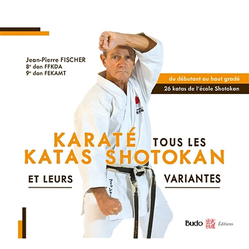 Karaté : tous les katas shotokan et leurs variantes : du débutant au haut gradé, 26 katas de l'école Shotokan