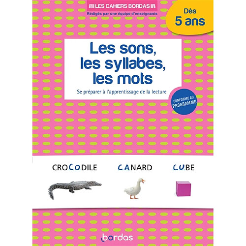 Les sons, les syllabes, les mots dès 5 ans : se préparer à l'apprentissage de la lecture : conforme au programme