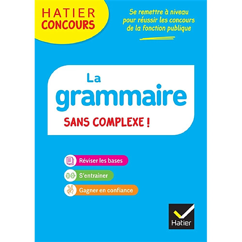 La grammaire sans complexe ! : réviser les bases, s'entraîner, gagner en confiance