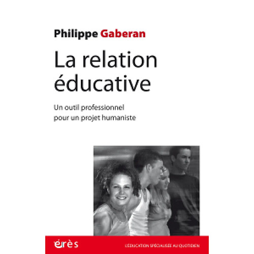 La relation éducative. Un outil professionnel pour un projet humaniste