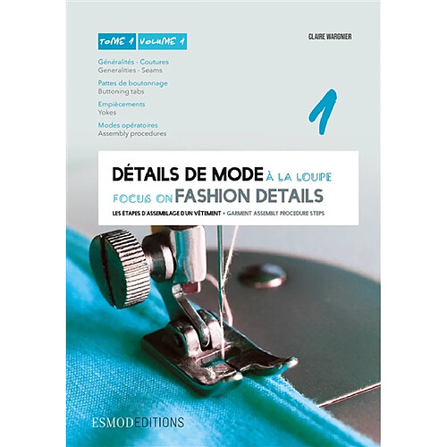 Détails de mode à la loupe. Vol. 1. Généralités, coutures, pattes de boutonnage, empiècements, modes opératoires. Generalities, seams, buttoning tabs, yokes, assembly procedures. Focus on fashion details. Vol. 1. Généralités, coutures, pattes de boutonnage, empiècements, modes opératoires. Genera... · Occasion