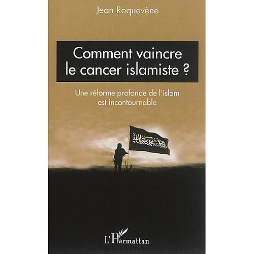 Comment vaincre le cancer islamiste ? : une réforme profonde de l'islam est incontournable · Occasion