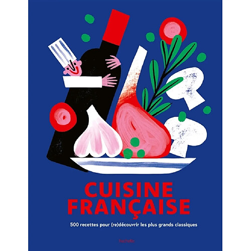 Cuisine française : 500 recettes pour (re)découvrir les plus grands classiques