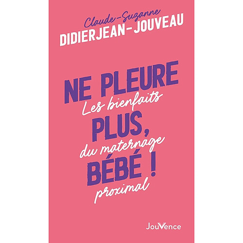 Ne pleure plus, bébé ! : les bienfaits du maternage proximal