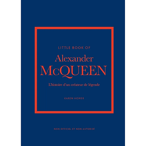 Little book of Alexander McQueen : l'histoire d'un créateur de légende : non officiel et non autorisé