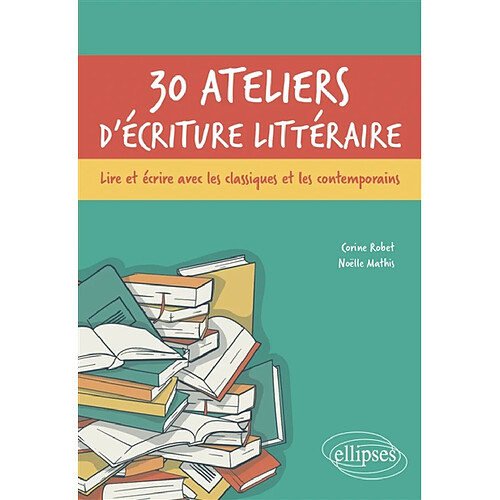 30 ateliers d'écriture littéraire : lire et écrire avec les classiques et les contemporains