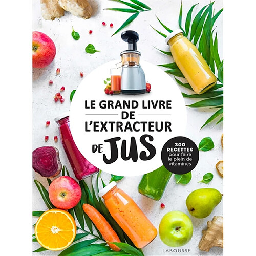 Le grand livre de l'extracteur de jus : 300 recettes pour faire le plein de vitamines · Occasion