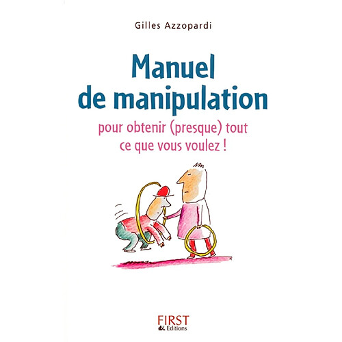 Manuel de manipulation : pour obtenir (presque) tout ce que vous voulez ! · Occasion