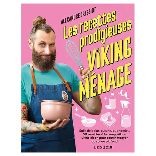 Les recettes prodigieuses du Viking du ménage : salle de bains, cuisine, buanderie... 50 recettes à la composition ultra-clean pour tout nettoyer du sol au plafond