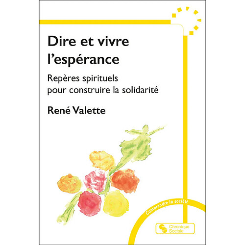 Dire et vivre l'espérance : repères spirituels pour construire la solidarité