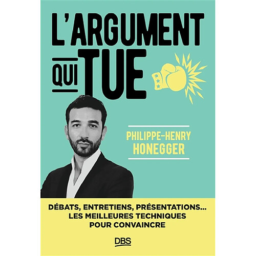 L'argument qui tue : débats, entretiens, présentations... les meilleures techniques pour convaincre · Occasion