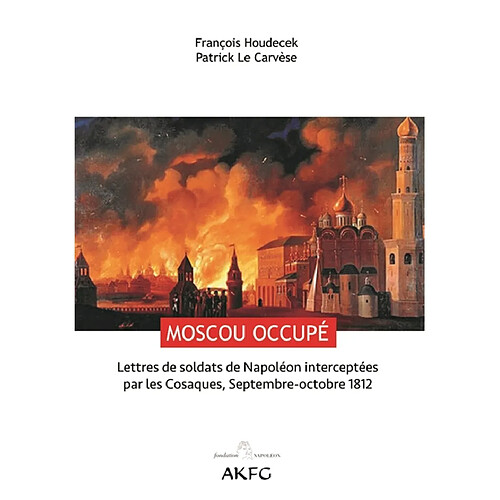 Moscou occupé ! : lettres de soldats de Napoléon interceptées par les Cosaques, septembre-octobre 1812 · Occasion