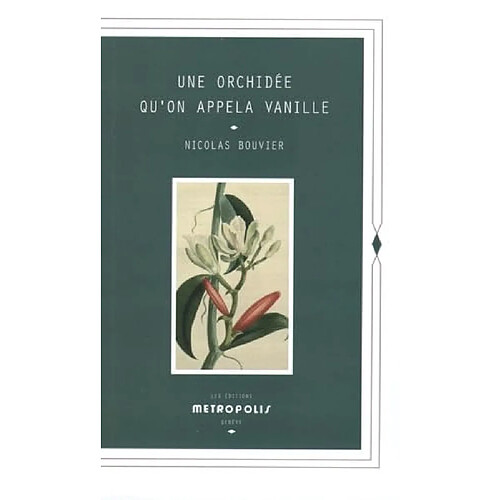 Une orchidée qu'on appela vanille : description véritable de l'histoire, des tribulations et vertus d'une plante aromatique, 1535-1981