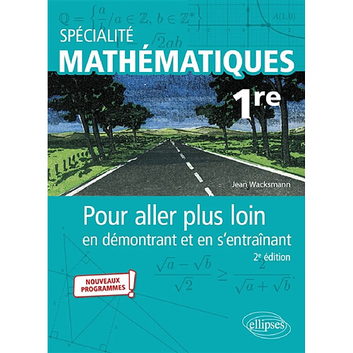 Spécialité mathématiques 1re : pour aller plus loin en démontrant et en s'entraînant : nouveaux programmes