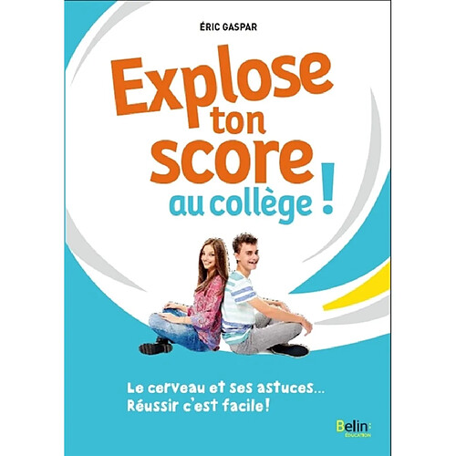 Explose ton score au collège ! : le cerveau et ses astuces... réussir c'est facile ! · Occasion