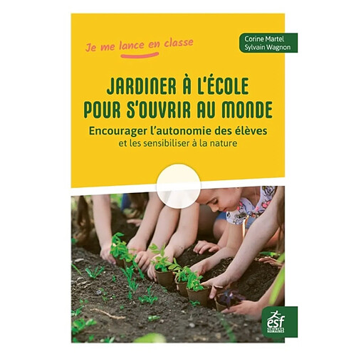 Jardiner à l'école pour s'ouvrir au monde : encourager l'autonomie des élèves et les sensibiliser à la nature