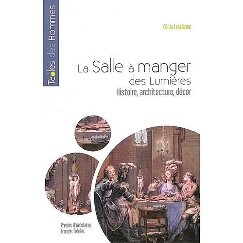 La salle à manger des Lumières : histoire, architecture, décor