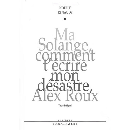 Ma Solange comment t'écrire mon désastre, Alex Roux : texte intégral · Occasion