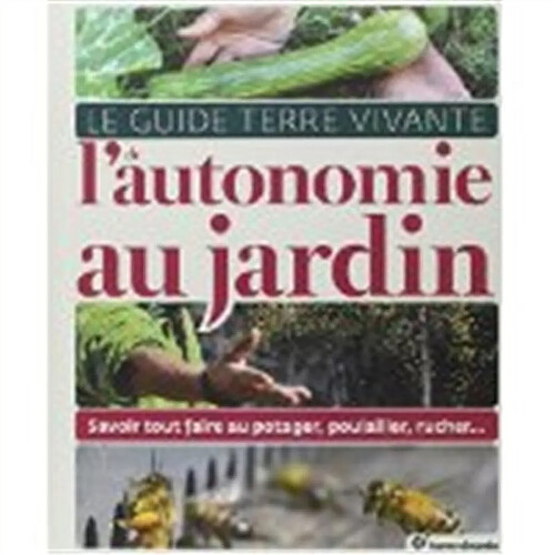 Le guide Terre vivante de l'autonomie au jardin : savoir tout faire au potager, poulailler, rucher... · Occasion