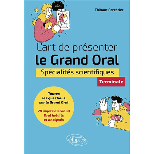 L'art de présenter le grand oral : spécialités scientifiques, terminale : toutes les questions sur le grand oral, 20 sujets du grand oral inédits et analysés