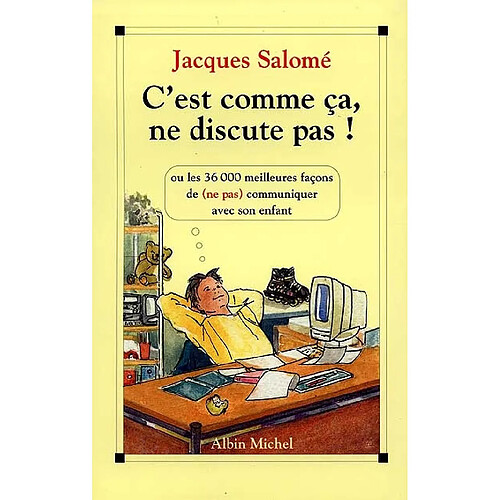 C'est comme ça, ne discute pas : les 36 000 meilleures façons de (ne pas) communiquer avec son enfant · Occasion