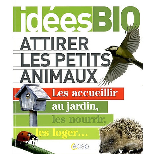 Attirer les petits animaux : les accueillir au jardin, les nourrir, les loger... · Occasion