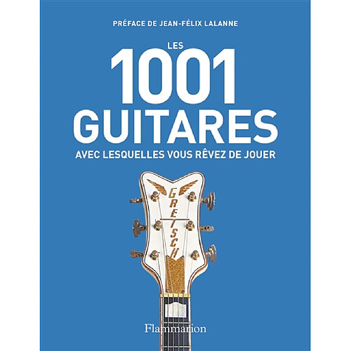 Les 1.001 guitares avec lesquelles vous rêvez de jouer