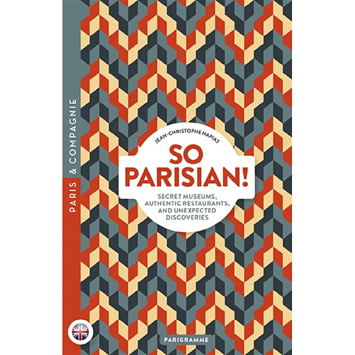 So Parisian ! : secret museums, authentic restaurants, and unexpected discoveries