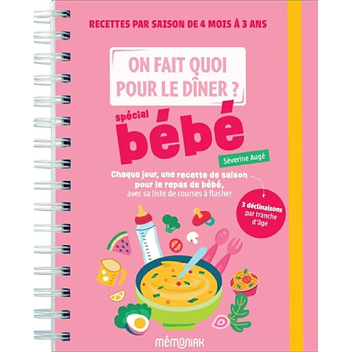 On fait quoi pour le dîner ? Spécial bébé : recettes par saison de 4 mois à 3 ans : chaque jour, une recette de saison pour le repas de bébé, avec sa liste de courses à flasher, 3 déclinaisons par tranche d'âge