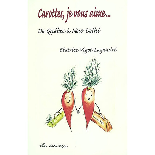 Carottes, je vous aime... de Québec à New Delhi · Occasion