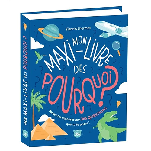 Mon maxi-livre des pourquoi ? : toutes les réponses aux 365 questions que tu te poses !