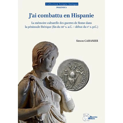 J'ai combattu en Hispanie : la mémoire culturelle des guerres de Rome dans la péninsule Ibérique (fin du IIIe s. a.C.-début du Ve s. p.C.)