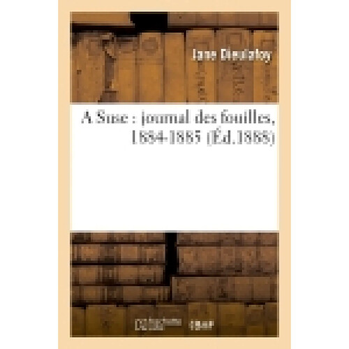 A Suse : journal des fouilles, 1884-1885 · Occasion