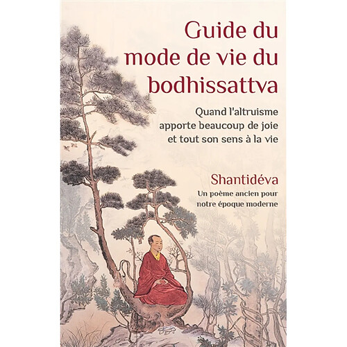 Guide du mode de vie du bodhissattva : quand l'altruisme apporte beaucoup de joie et tout son sens à la vie : un poème ancien pour notre époque moderne