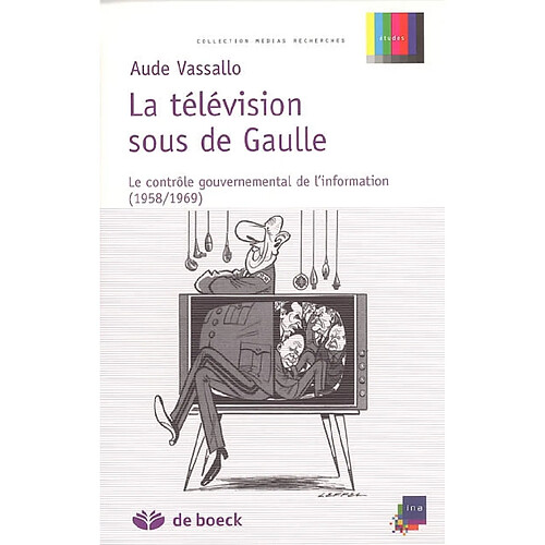 La télévision sous De Gaulle : le contrôle gouvernemental de l'information (1958-1969) · Occasion