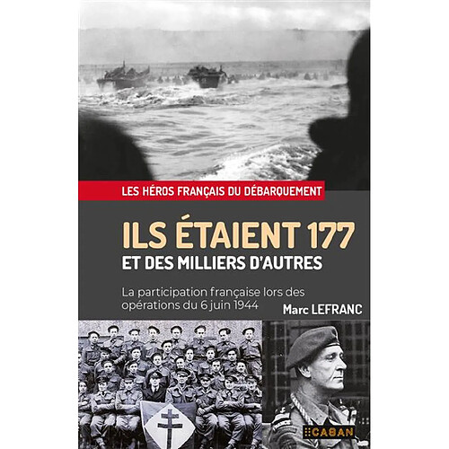 Ils étaient 177 et des milliers d'autres : la participation française lors des opérations du 6 juin 1944 : les héros français du Débarquement