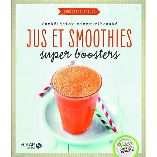 Jus et smoothies super-boosters : santé, détox, minceur, beauté