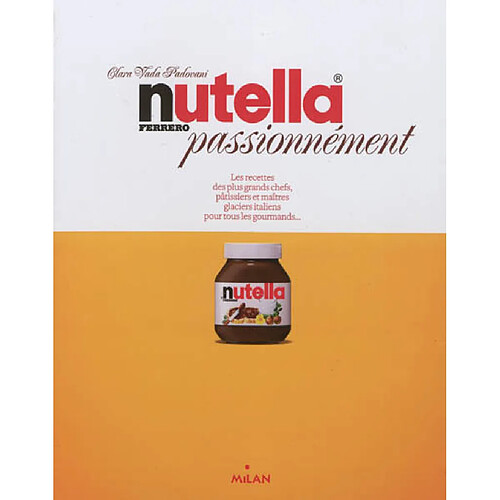 Nutella passionnément : de grands chefs cuisiniers et des pâtissiers de renom impliqués dans une aventure inhabituelle des deux côtés de l'océan · Occasion