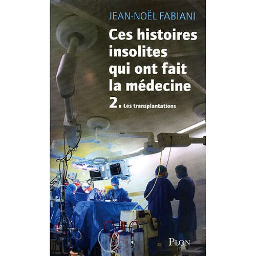 Ces histoires insolites qui ont fait la médecine. Vol. 2. Les transplantations · Occasion