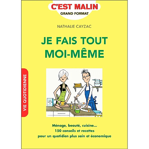 Je fais tout moi-même : ménage, beauté, cuisine... : 150 conseils et recettes pour un quotidien plus sain et économique · Occasion