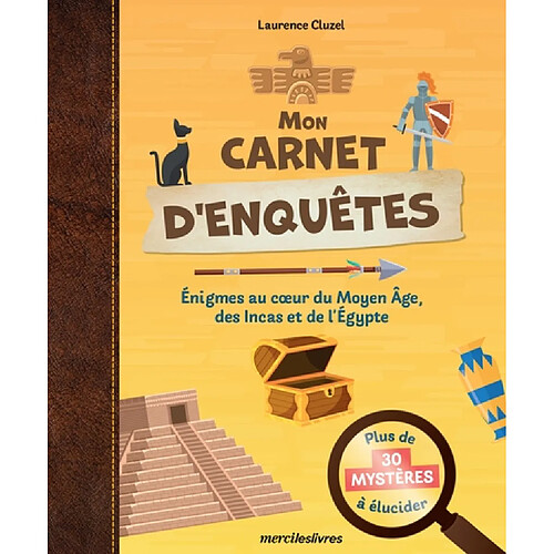 Mon carnet d'enquêtes : énigmes au coeur du Moyen Age, des Incas et de l'Egypte : plus de 30 mystères à élucider