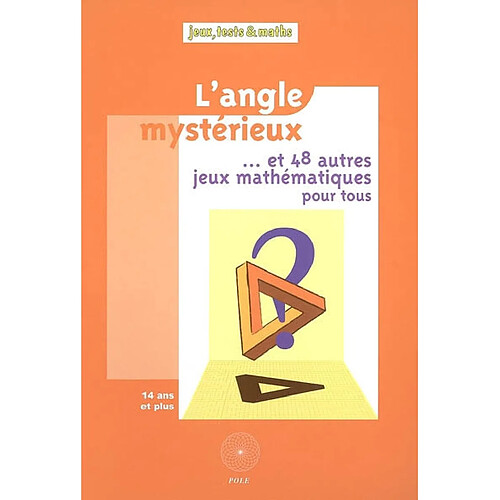 L'angle mystérieux... et 48 autres jeux mathématiques pour tous : issus du Championnat international des jeux mathématiques et logiques classés par thèmes du programme de 4e et de 3e : 14 ans et plus · Occasion