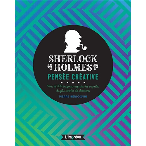 Sherlock Holmes : pensée créative : plus de 100 énigmes inspirées des enquêtes du plus célèbre des détectives