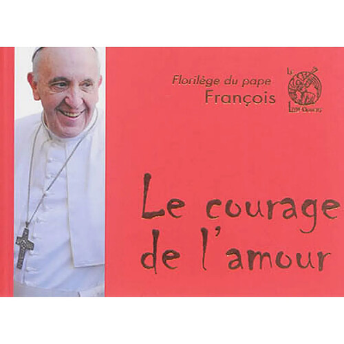 Le courage de l'amour : florilège du pape François · Occasion